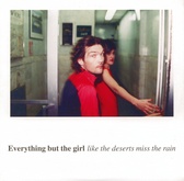 Everything But The Girl - Like The Deserts Miss The Rain