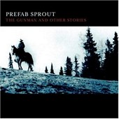 Prefab Sprout - The Gunman And Other Stories